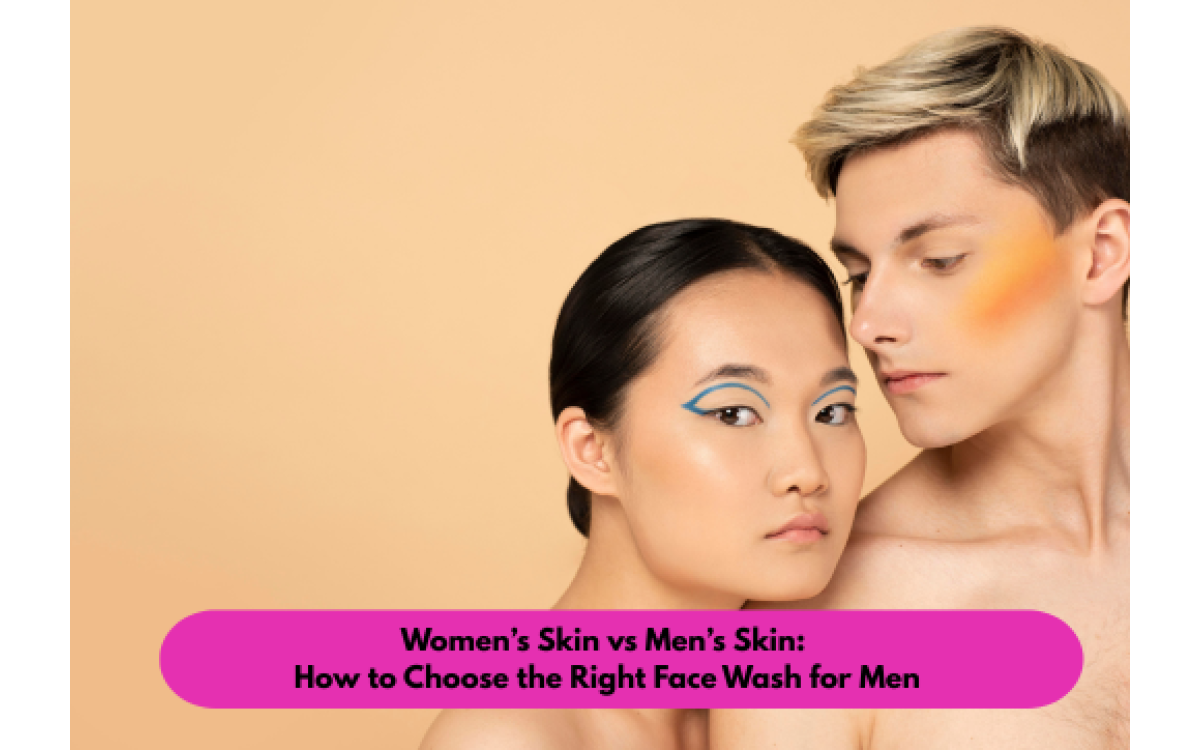 Women’s Skin vs Men’s Skin: How to Choose the Right Face Wash for Men