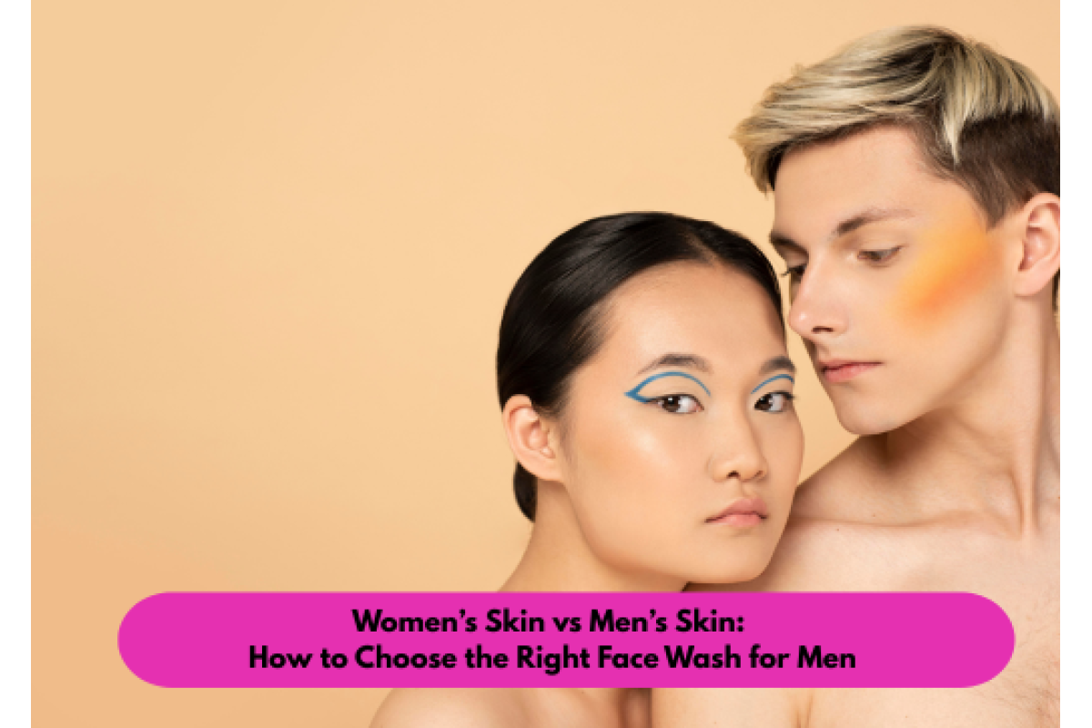 Women’s Skin vs Men’s Skin: How to Choose the Right Face Wash for Men