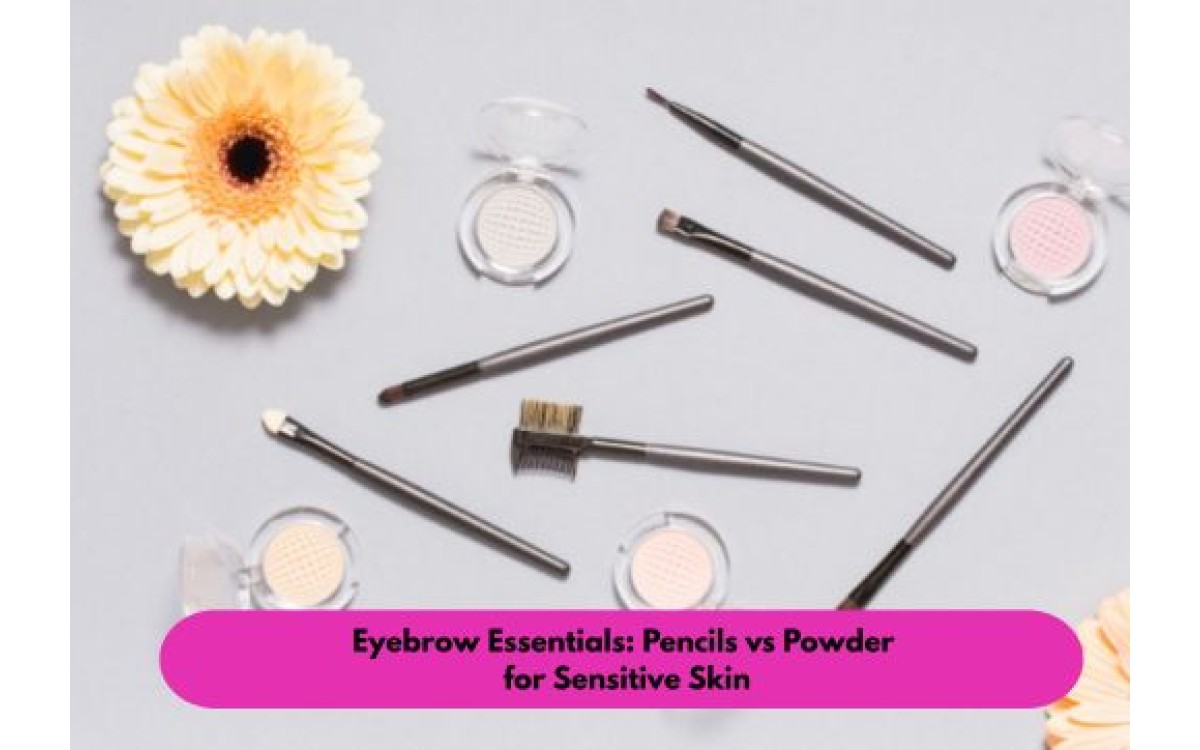 Eyebrow Essentials: Pencils vs Powder for Sensitive Skin