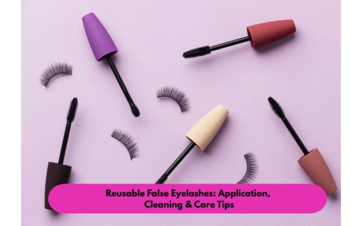 Reusable False Eyelashes: Application, Cleaning & Care Tips